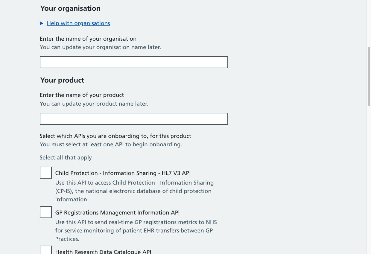 A screenshot showing the product onboarding page. There is a heading 'Your organisation' and some text stating 'Enter the name of your organisation. You cannot change your organisation name later,' and a text box below. Beneath this there is a heading 'Your product' and some text reading 'Enter the name of your product. You can update your product name later,' and a text box below. Beneath this is some text reading 'Select which APIs you are onboarding to, for this product. You must select at least one API to begin onboarding.' Below this is a list of APIs with checkboes alongside.